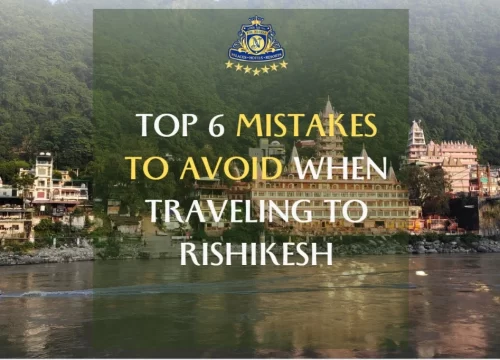 Top 6 Mistakes to Avoid When Travelling to Rishikesh