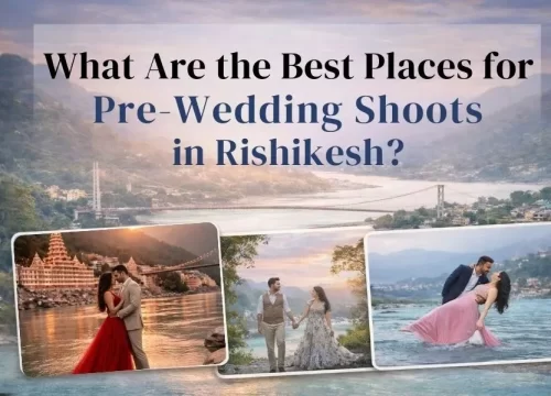 What Are the Best Places for Pre-Wedding Shoots in Rishikesh?