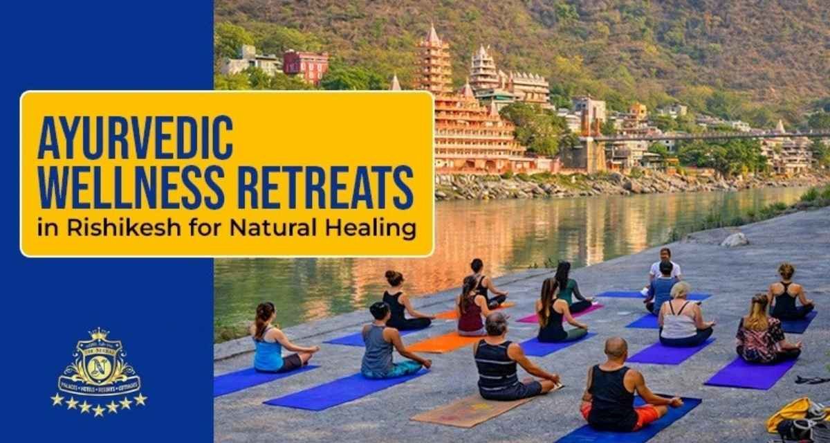Ayurvedic Wellness Retreats in Rishikesh for Natural Healing